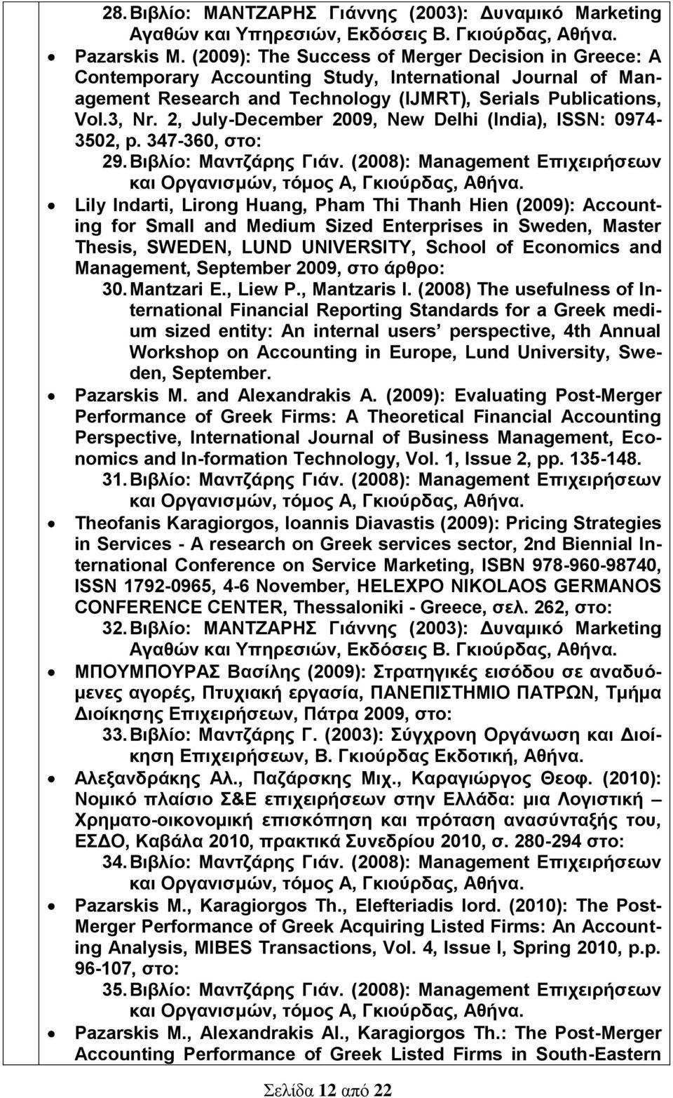 2, July-December 2009, New Delhi (India), ISSN: 0974-3502, p. 347-360, στο: 29. Βιβλίο: Μαντζάρης Γιάν. (2008): Management Επιχειρήσεων και Οργανισμών, τόμος Α, Γκιούρδας, Αθήνα.