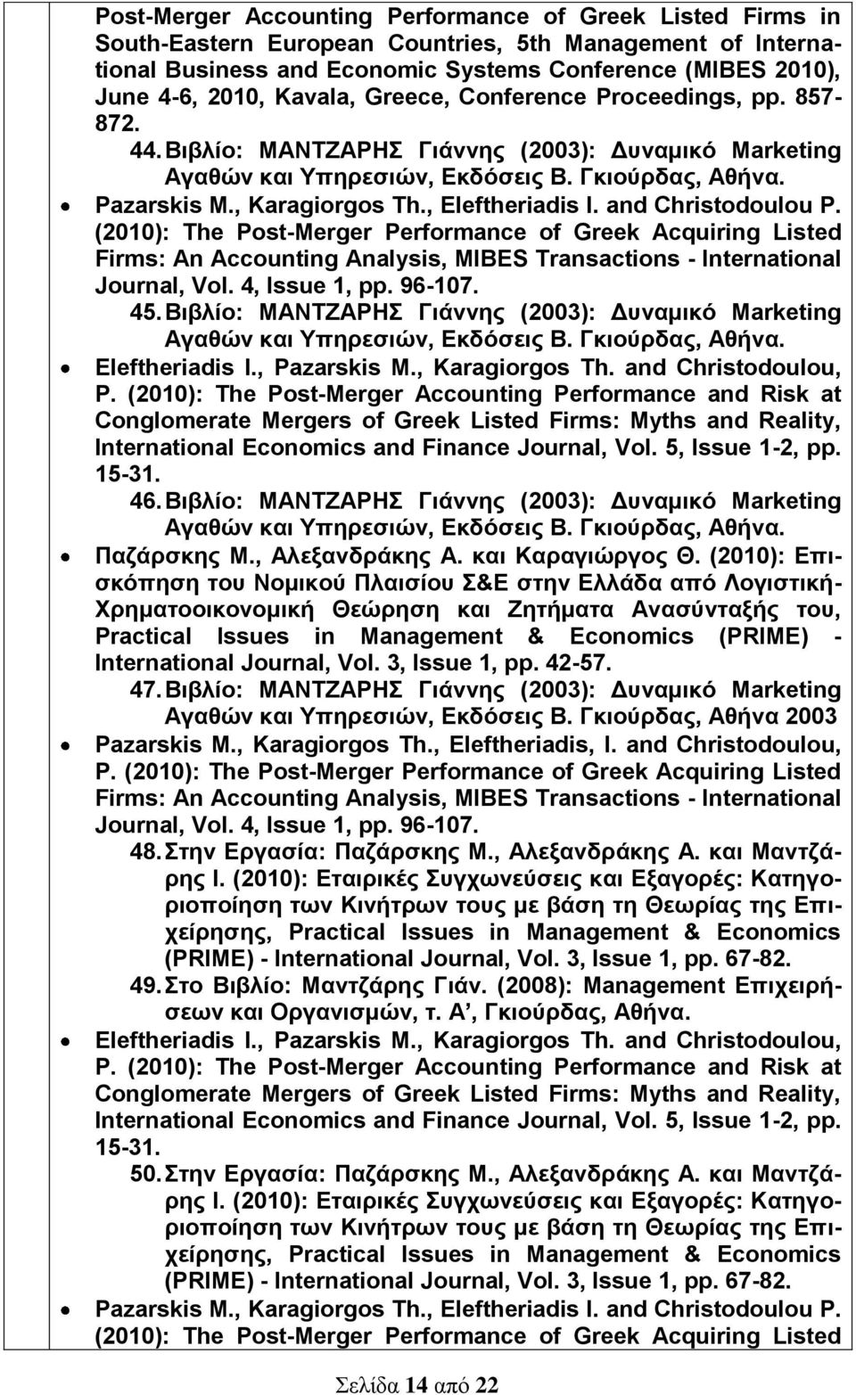 , Eleftheriadis Ι. and Christodoulou P. (2010): The Post-Merger Performance of Greek Acquiring Listed Firms: An Accounting Analysis, MIBES Transactions - International Journal, Vol. 4, Issue 1, pp.