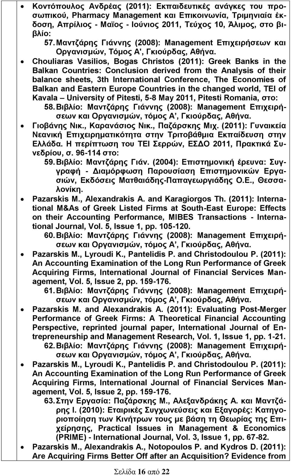 Chouliaras Vasilios, Bogas Christos (2011): Greek Banks in the Balkan Countries: Conclusion derived from the Analysis of their balance sheets, 3th International Conference, The Economies of Balkan