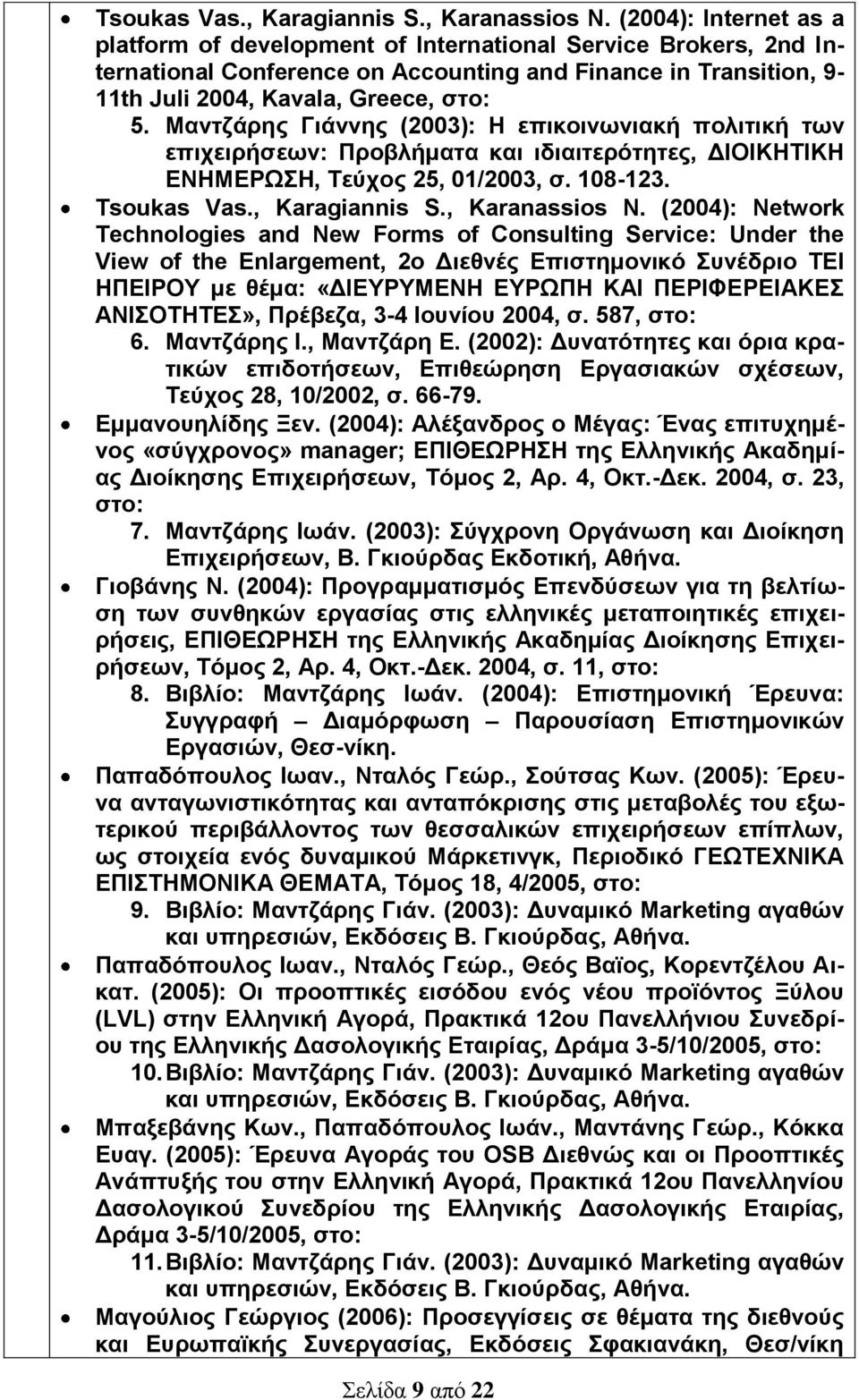 Μαντζάρης Γιάννης (2003): Η επικοινωνιακή πολιτική των επιχειρήσεων: Προβλήματα και ιδιαιτερότητες, ΔΙΟΙΚΗΤΙΚΗ ΕΝΗΜΕΡΩΣΗ, Τεύχος 25, 01/2003, σ. 108-123.