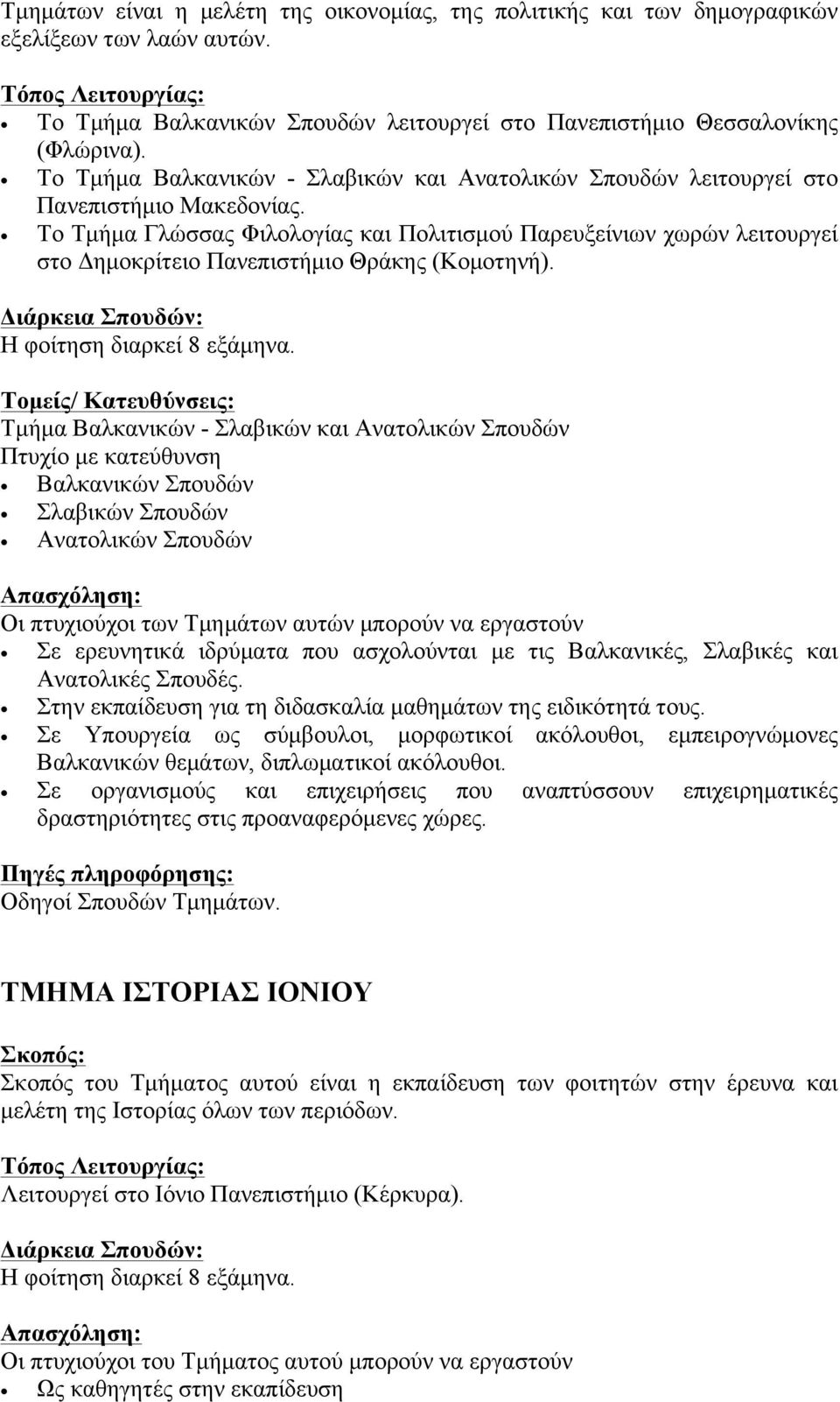 Το Τµήµα Γλώσσας Φιλολογίας και Πολιτισµού Παρευξείνιων χωρών λειτουργεί στο Δηµοκρίτειο Πανεπιστήµιο Θράκης (Κοµοτηνή).