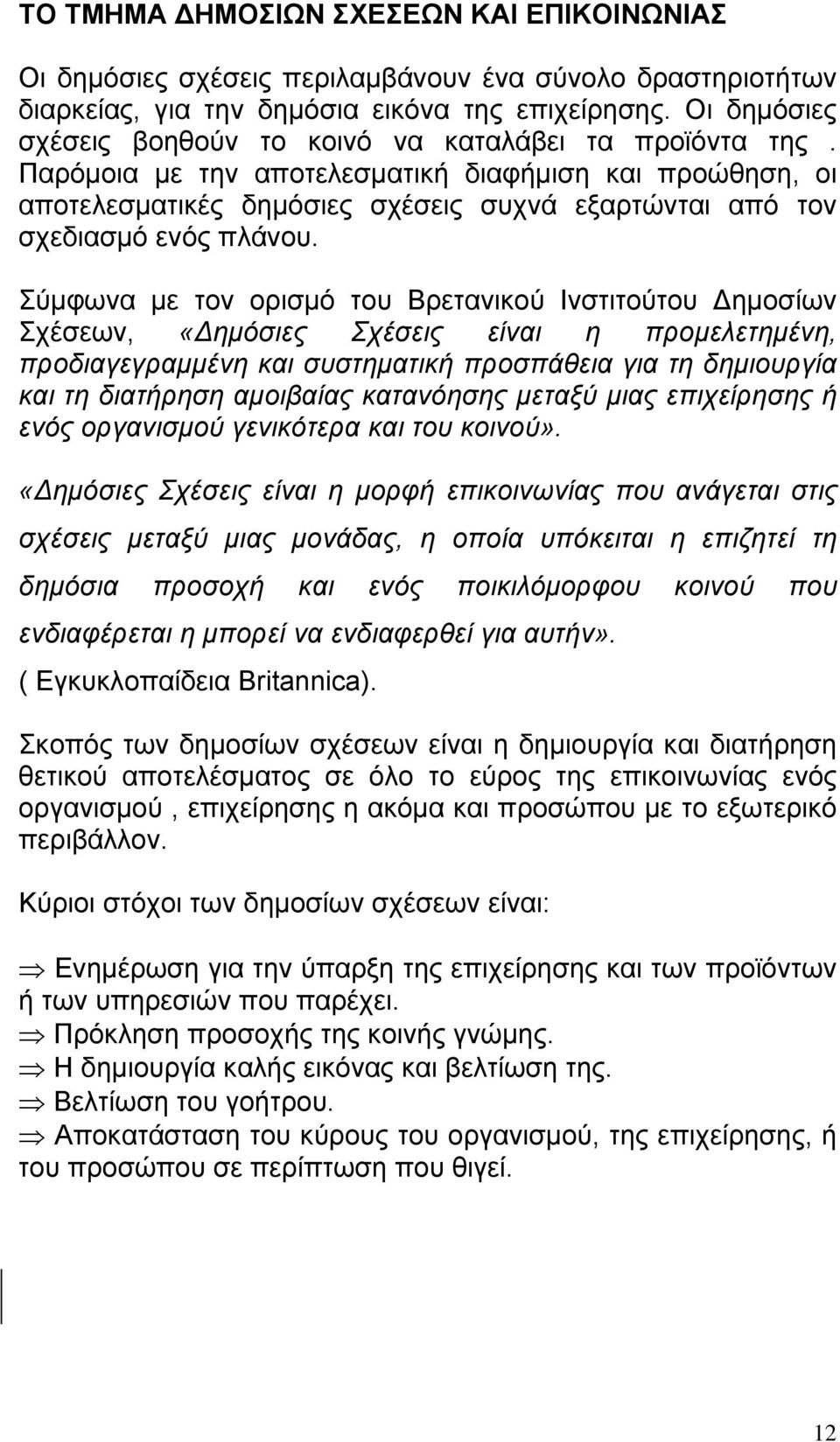 Παρόμοια με την αποτελεσματική διαφήμιση και προώθηση, οι αποτελεσματικές δημόσιες σχέσεις συχνά εξαρτώνται από τον σχεδιασμό ενός πλάνου.