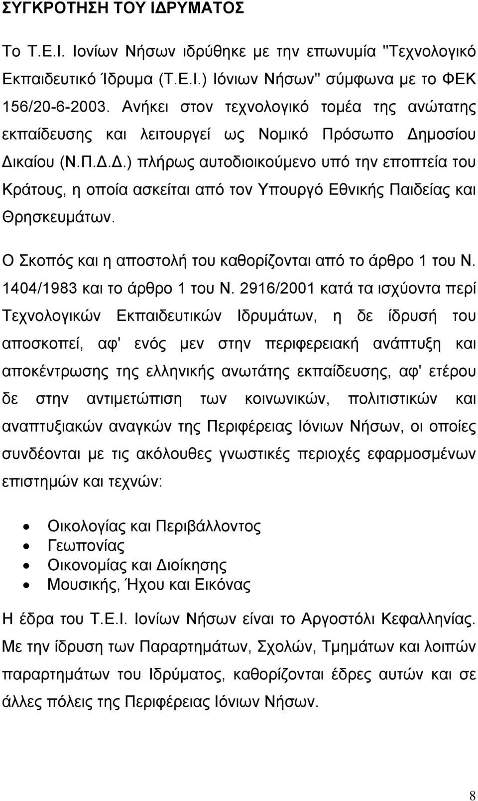 μοσίου Δικαίου (Ν.Π.Δ.Δ.) πλήρως αυτοδιοικούμενο υπό την εποπτεία του Κράτους, η οποία ασκείται από τον Υπουργό Εθνικής Παιδείας και Θρησκευμάτων.