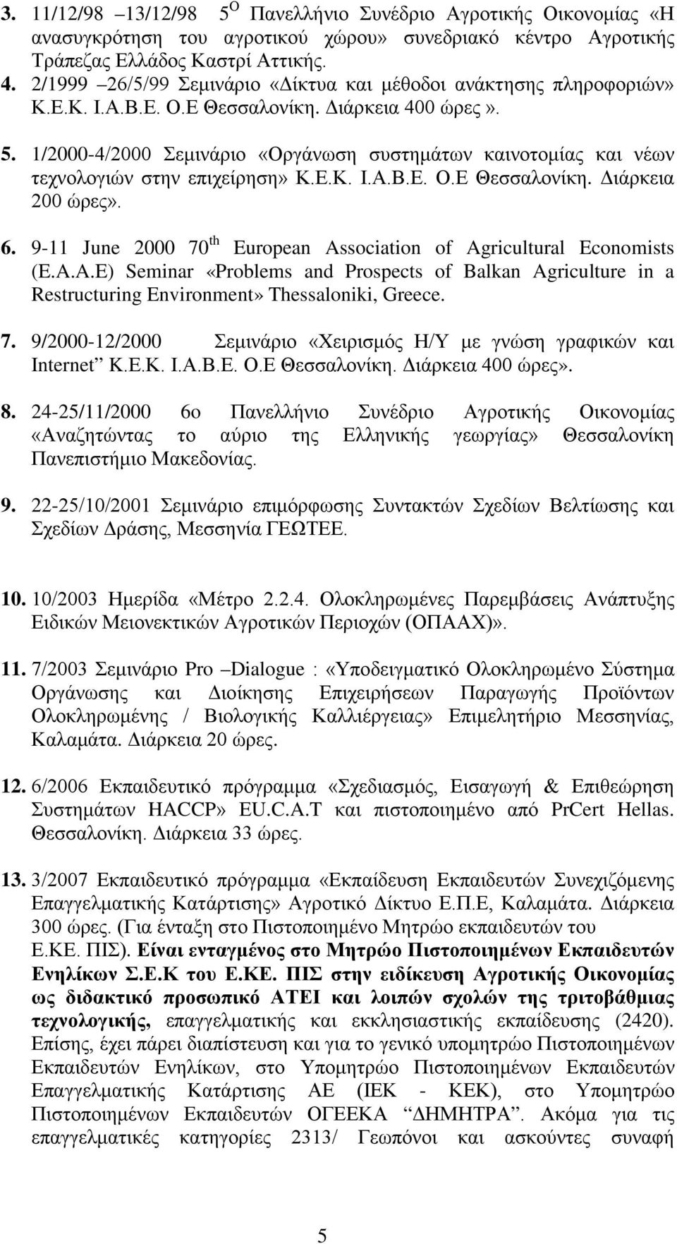 1/2000-4/2000 Σεμινάριο «Οργάνωση συστημάτων καινοτομίας και νέων τεχνολογιών στην επιχείρηση» Κ.Ε.Κ. Ι.Α.Β.Ε. Ο.Ε Θεσσαλονίκη. Διάρκεια 200 ώρες». 6.