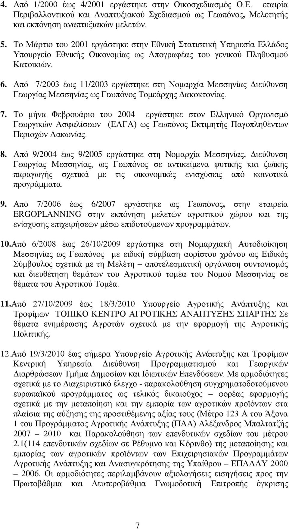Από 7/2003 έως 11/2003 εργάστηκε στη Νομαρχία Μεσσηνίας Διεύθυνση Γεωργίας Μεσσηνίας ως Γεωπόνος Τομεάρχης Δακοκτονίας. 7. Το μήνα Φεβρουάριο του 2004 εργάστηκε στον Ελληνικό Οργανισμό Γεωργικών Ασφαλίσεων (ΕΛΓΑ) ως Γεωπόνος Εκτιμητής Παγοπληθέντων Περιοχών Λακωνίας.