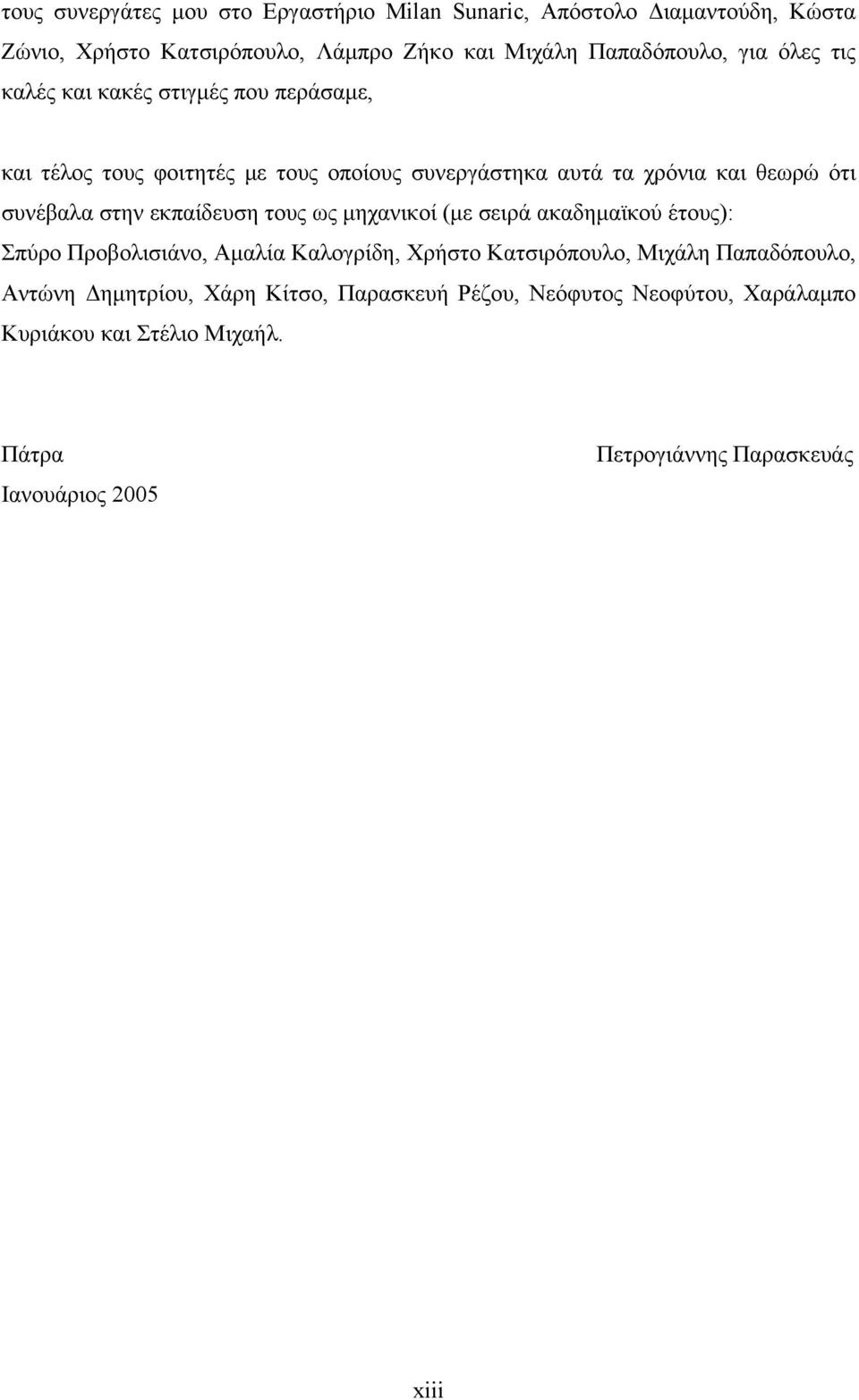 εκπαίδευση τους ως μηχανικοί (με σειρά ακαδημαϊκού έτους): Σπύρο Προβολισιάνο, Αμαλία Καλογρίδη, Χρήστο Κατσιρόπουλο, Μιχάλη Παπαδόπουλο, Αντώνη