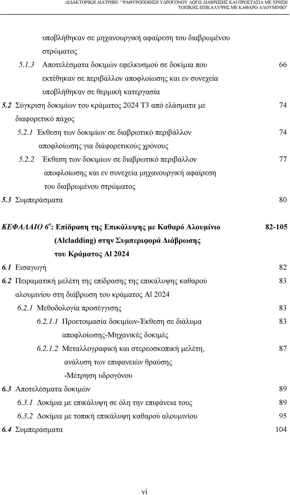 2 Σύγκριση δοκιμίων του κράματος 2024 T3 από ελάσματα με 74 διαφορετικό πάχος 5.2.1 Έκθεση των δοκιμίων σε διαβρωτικό περιβάλλον 74 αποφλοίωσης για διάφορετικούς χρόνους 5.2.2 Έκθεση των δοκιμίων σε διαβρωτικό περιβάλλον 77 αποφλοίωσης και εν συνεχεία μηχανουργική αφαίρεση του διαβρωμένου στρώματος 5.