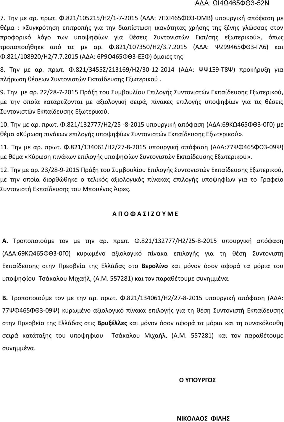 Συντονιστών Εκπ/σης εξωτερικού», όπως τροποποιήθηκε από τις με αρ. Φ.821/107350/H2/3.7.2015 (ΑΔΑ: ΨΖ99465ΦΘ3-ΓΛ6) και Φ.821/108920/H2/7.7.2015 (ΑΔΑ: 6Ρ9Ο465ΦΘ3-ΕΞΦ) όμοιές της 8. Την με αρ. πρωτ. Φ.821/3455Σ/213169/Η2/30-12-2014 (ΑΔΑ: ΨΨ1Ξ9-Τ8Ψ) προκήρυξη για πλήρωση θέσεων Συντονιστών Εκπαίδευσης Εξωτερικού.