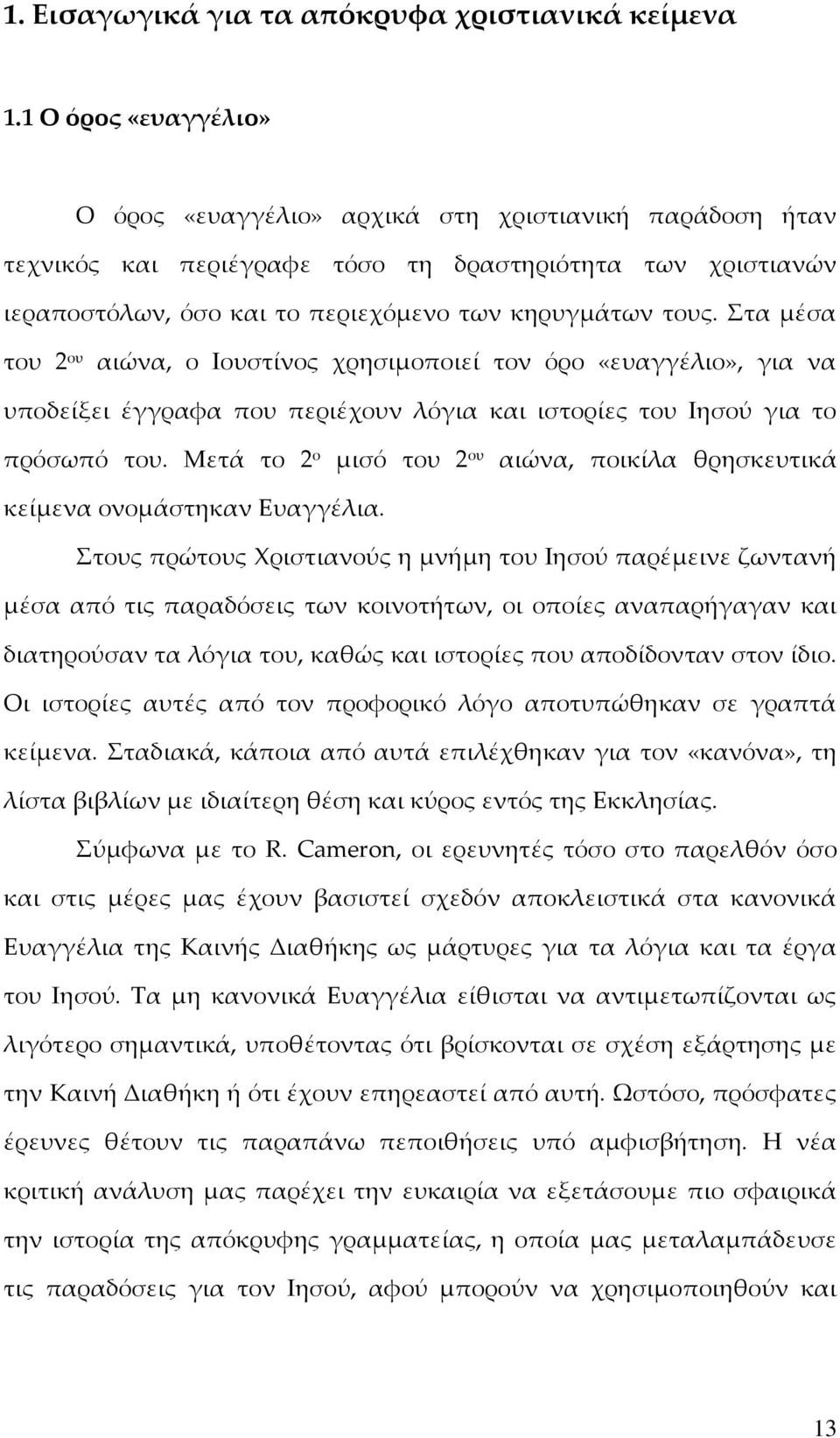 Στα μέσα του 2 ου αιώνα, ο Ιουστίνος χρησιμοποιεί τον όρο «ευαγγέλιο», για να υποδείξει έγγραφα που περιέχουν λόγια και ιστορίες του Ιησού για το πρόσωπό του.