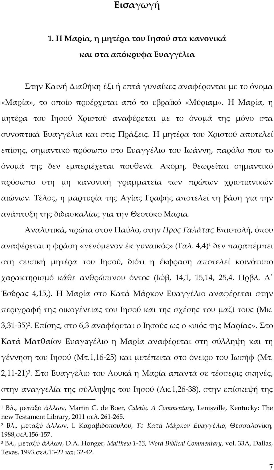 Η μητέρα του Χριστού αποτελεί επίσης, σημαντικό πρόσωπο στο Ευαγγέλιο του Ιωάννη, παρόλο που το όνομά της δεν εμπεριέχεται πουθενά.