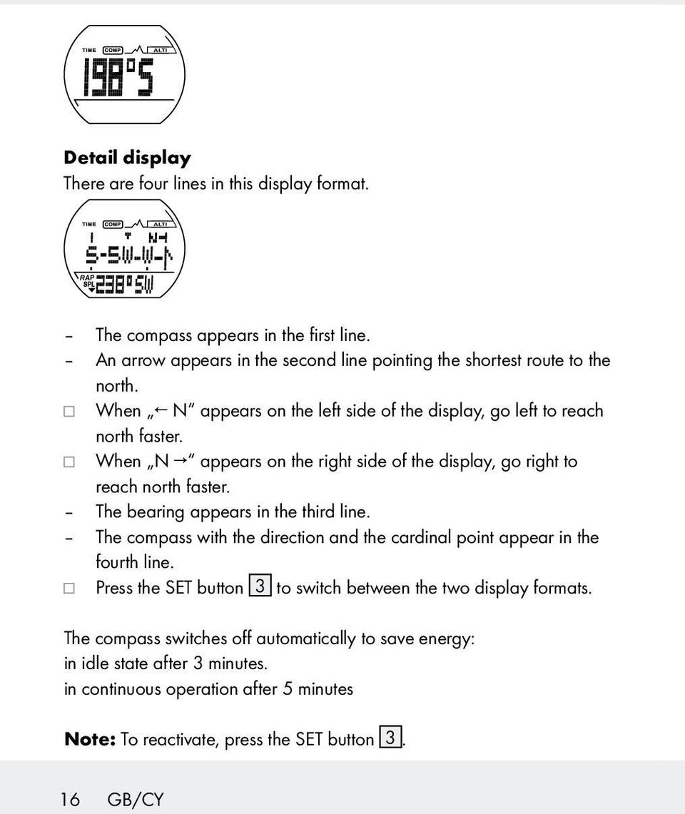 When N appears on the right side of the display, go right to reach north faster. The bearing appears in the third line.