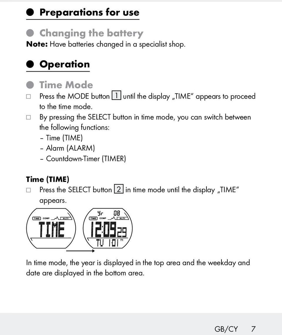 By pressing the SELECT button in time mode, you can switch between the following functions: Time (TIME) Alarm (ALARM) Countdown-Timer