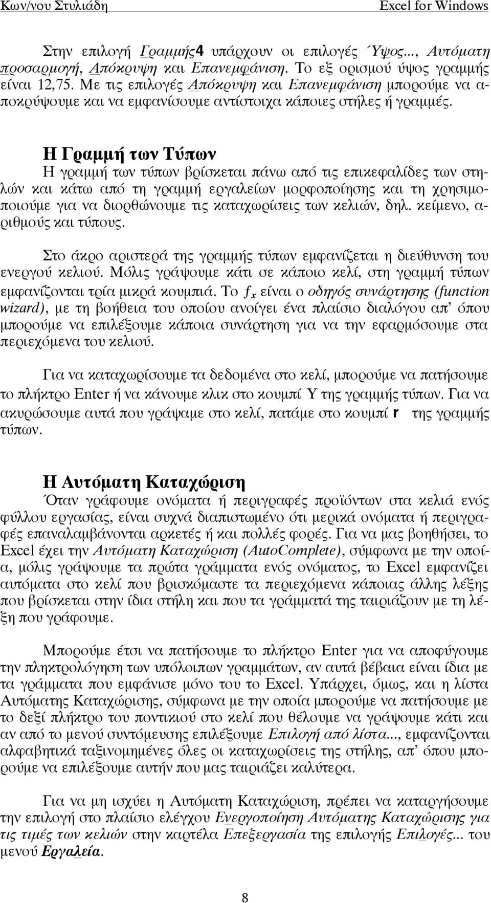 Η Γραµµή των Τύπων Η γραµµή των τύπων βρίσκεται πάνω από τις επικεφαλίδες των στηλών και κάτω από τη γραµµή εργαλείων µορφοποίησης και τη χρησιµοποιούµε για να διορθώνουµε τις καταχωρίσεις των