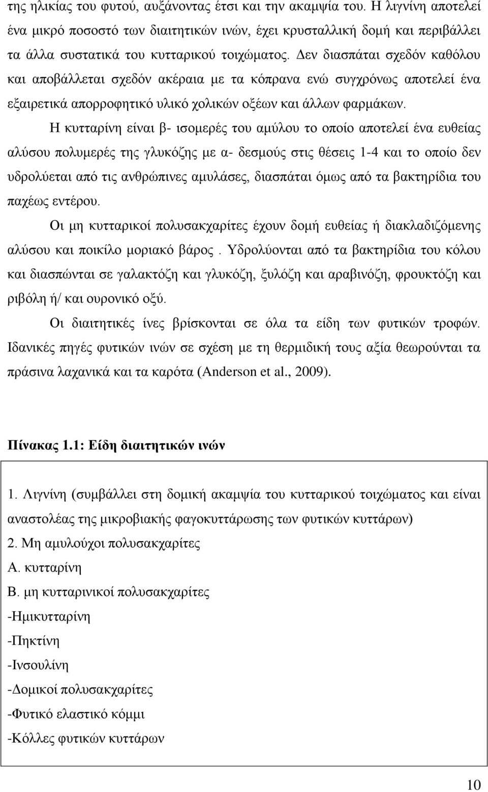 Η κυτταρίνη είναι β- ισομερές του αμύλου το οποίο αποτελεί ένα ευθείας αλύσου πολυμερές της γλυκόζης με α- δεσμούς στις θέσεις 1-4 και το οποίο δεν υδρολύεται από τις ανθρώπινες αμυλάσες, διασπάται