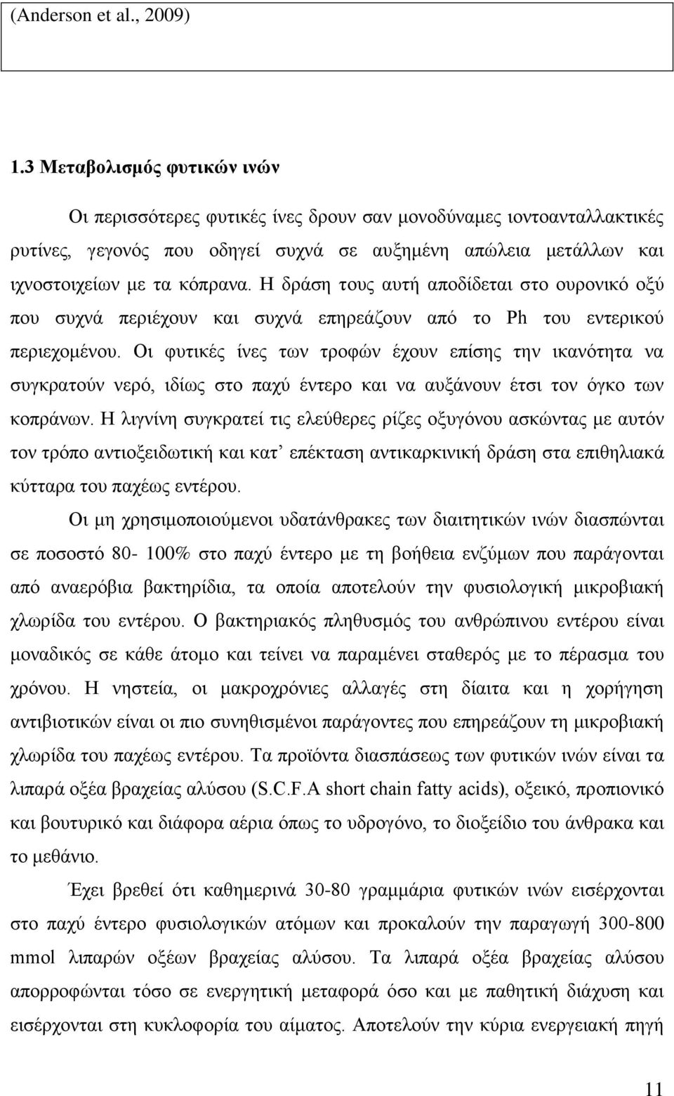 Η δράση τους αυτή αποδίδεται στο ουρονικό οξύ που συχνά περιέχουν και συχνά επηρεάζουν από το Ph του εντερικού περιεχομένου.