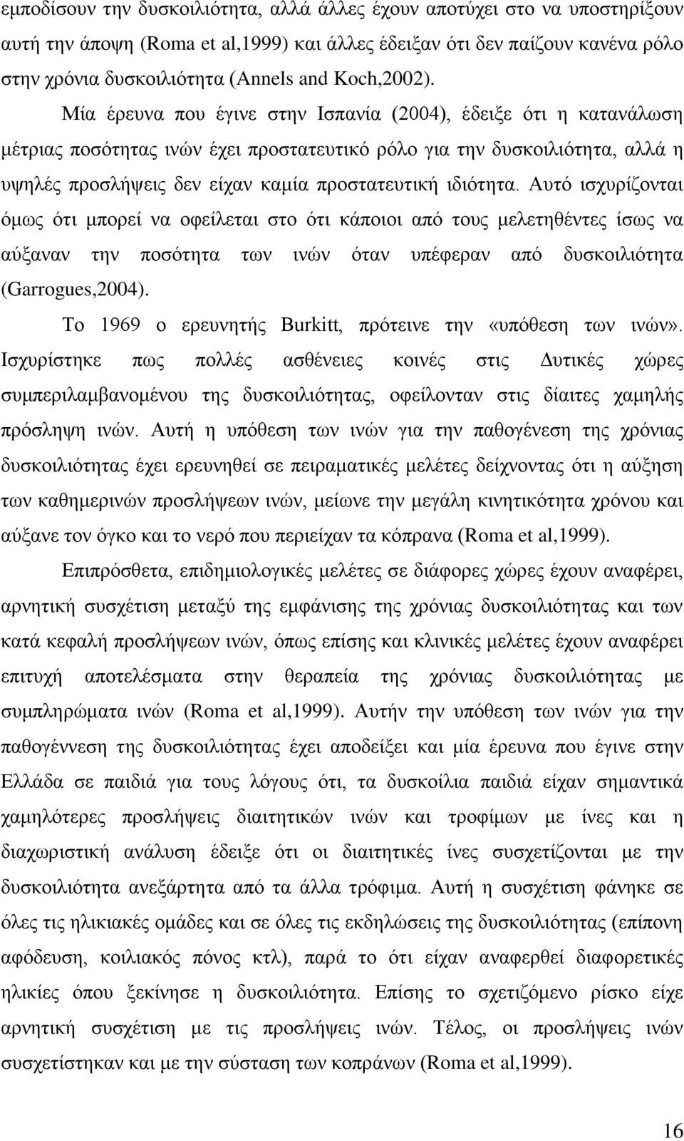 Μία έρευνα που έγινε στην Ισπανία (2004), έδειξε ότι η κατανάλωση μέτριας ποσότητας ινών έχει προστατευτικό ρόλο για την δυσκοιλιότητα, αλλά η υψηλές προσλήψεις δεν είχαν καμία προστατευτική ιδιότητα.