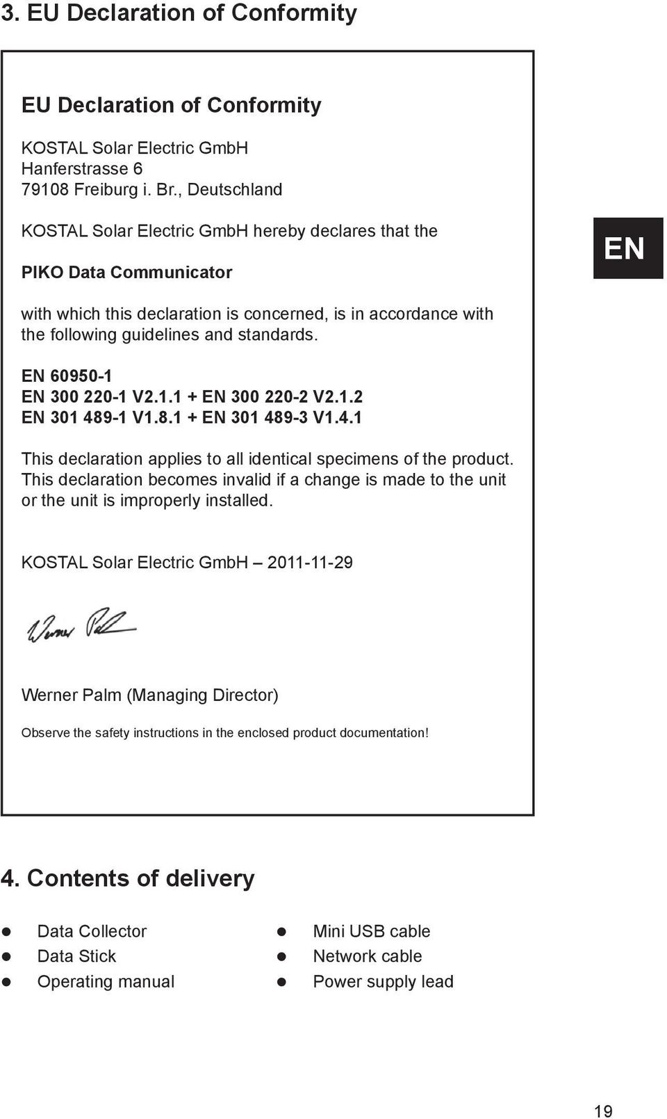 EN 60950-1 EN 300 220-1 V2.1.1 + EN 300 220-2 V2.1.2 EN 301 489-1 V1.8.1 + EN 301 489-3 V1.4.1 This declaration applies to all identical specimens of the product.