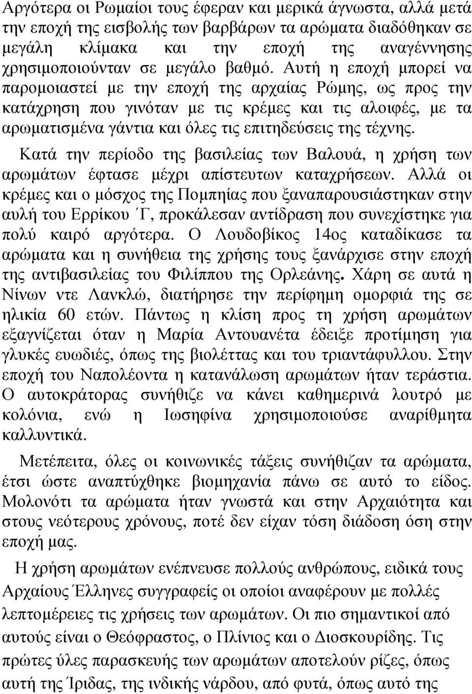 Αυτή η εποχή μπορεί να παρομοιαστεί με την εποχή της αρχαίας Ρώμης, ως προς την κατάχρηση που γινόταν με τις κρέμες και τις αλοιφές, με τα αρωματισμένα γάντια και όλες τις επιτηδεύσεις της τέχνης.