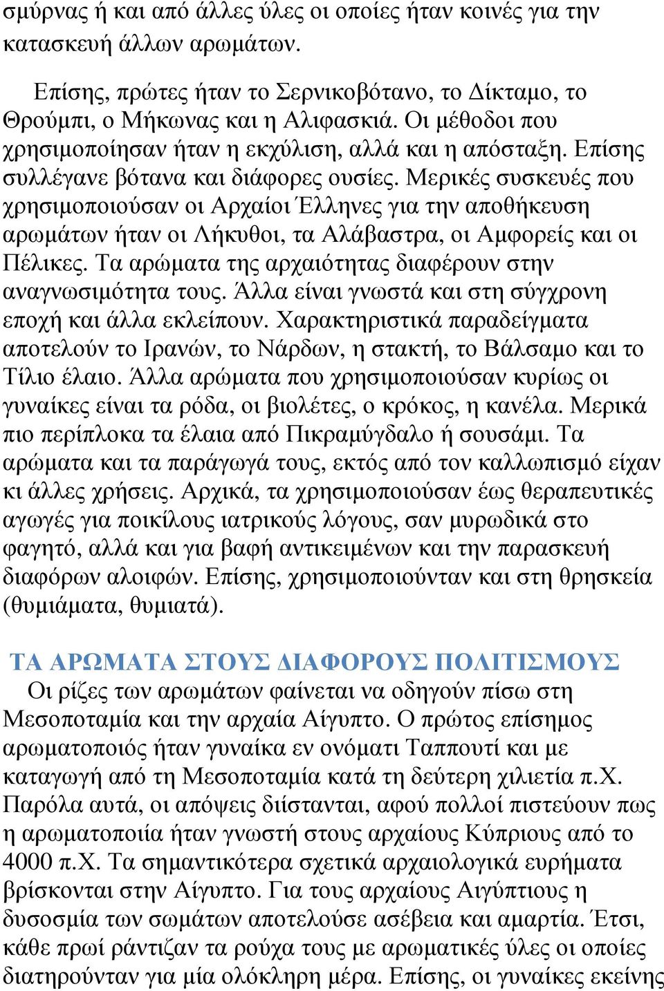 Μερικές συσκευές που χρησιμοποιούσαν οι Αρχαίοι Έλληνες για την αποθήκευση αρωμάτων ήταν οι Λήκυθοι, τα Αλάβαστρα, οι Αμφορείς και οι Πέλικες.
