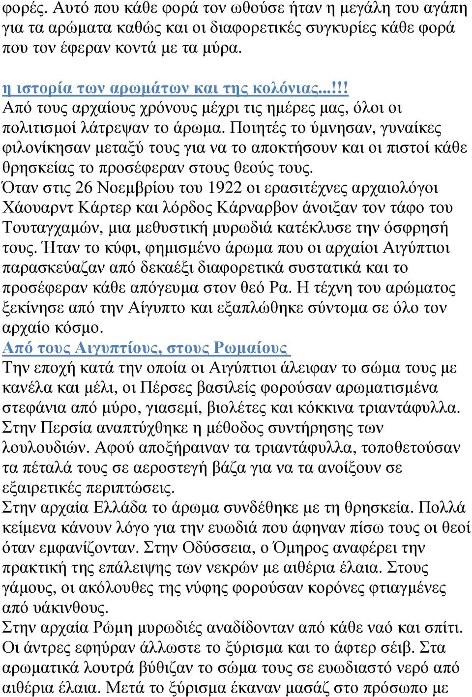 Ποιητές το ύμνησαν, γυναίκες φιλονίκησαν μεταξύ τους για να το αποκτήσουν και οι πιστοί κάθε θρησκείας το προσέφεραν στους θεούς τους.