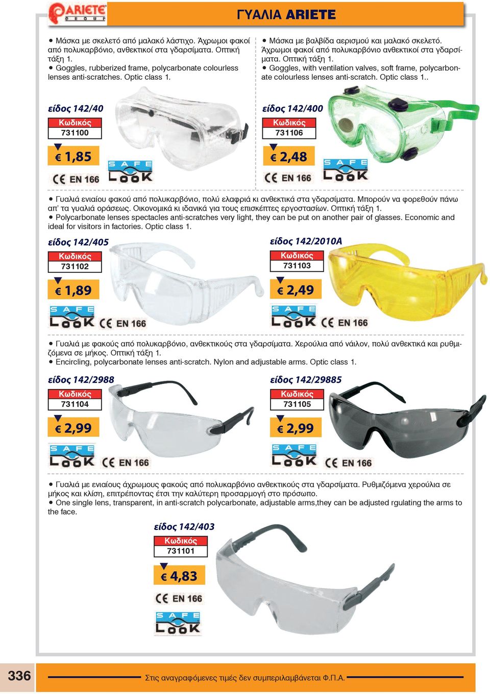 Goggles, with ventilation valves, soft frame, polycarbonate colourless lenses anti-scratch. Optic class 1.