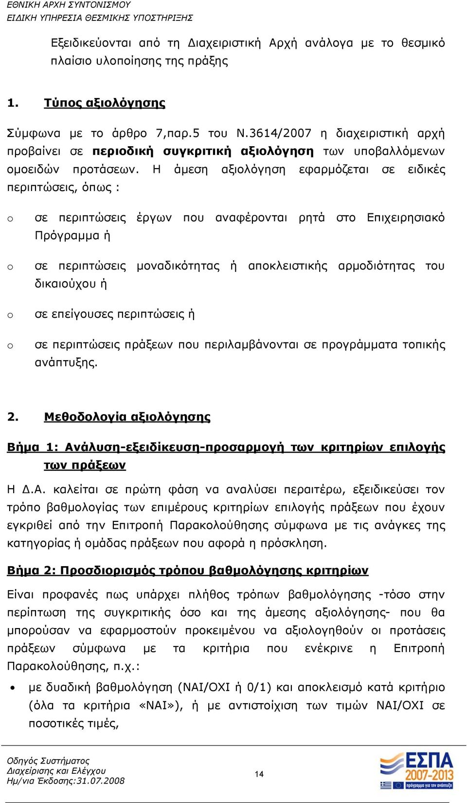 Η άμεση αξιολόγηση εφαρμόζεται σε ειδικές περιπτώσεις, όπως : o o o o σε περιπτώσεις έργων που αναφέρονται ρητά στο Επιχειρησιακό Πρόγραμμα ή σε περιπτώσεις μοναδικότητας ή αποκλειστικής αρμοδιότητας