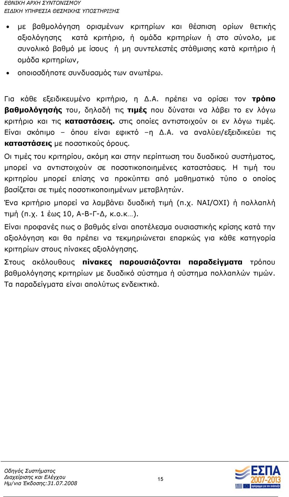 πρέπει να ορίσει τον τρόπο βαθμολόγησής του, δηλαδή τις τιμές που δύναται να λάβει το εν λόγω κριτήριο και τις καταστάσεις. στις οποίες αντιστοιχούν οι εν λόγω τιμές.