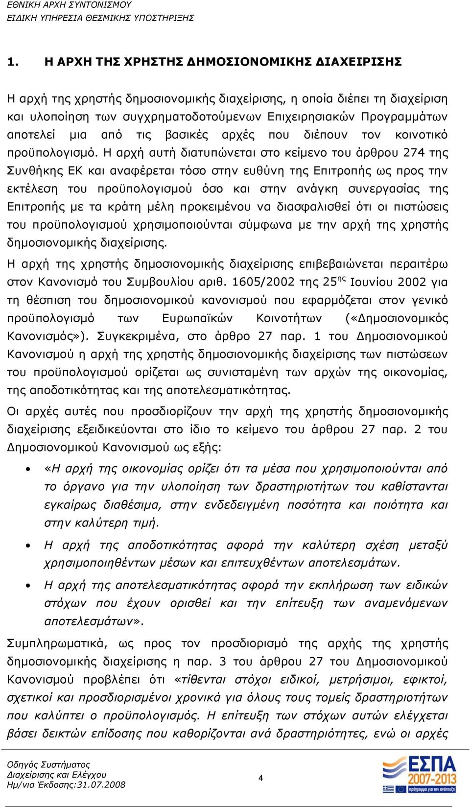 Η αρχή αυτή διατυπώνεται στο κείμενο του άρθρου 274 της Συνθήκης ΕΚ και αναφέρεται τόσο στην ευθύνη της Επιτροπής ως προς την εκτέλεση του προϋπολογισμού όσο και στην ανάγκη συνεργασίας της Επιτροπής