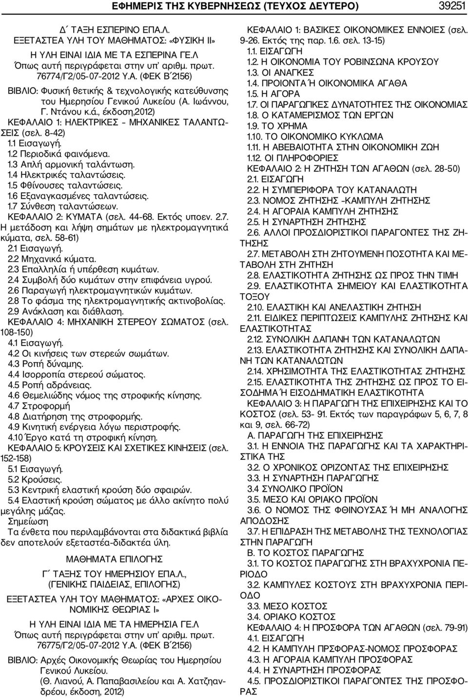 8 42) 1.1 Εισαγωγή. 1.2 Περιοδικά φαινόμενα. 1.3 Απλή αρμονική ταλάντωση. 1.4 Ηλεκτρικές ταλαντώσεις. 1.5 Φθίνουσες ταλαντώσεις. 1.6 Εξαναγκασμένες ταλαντώσεις. 1.7 Σύνθεση ταλαντώσεων.