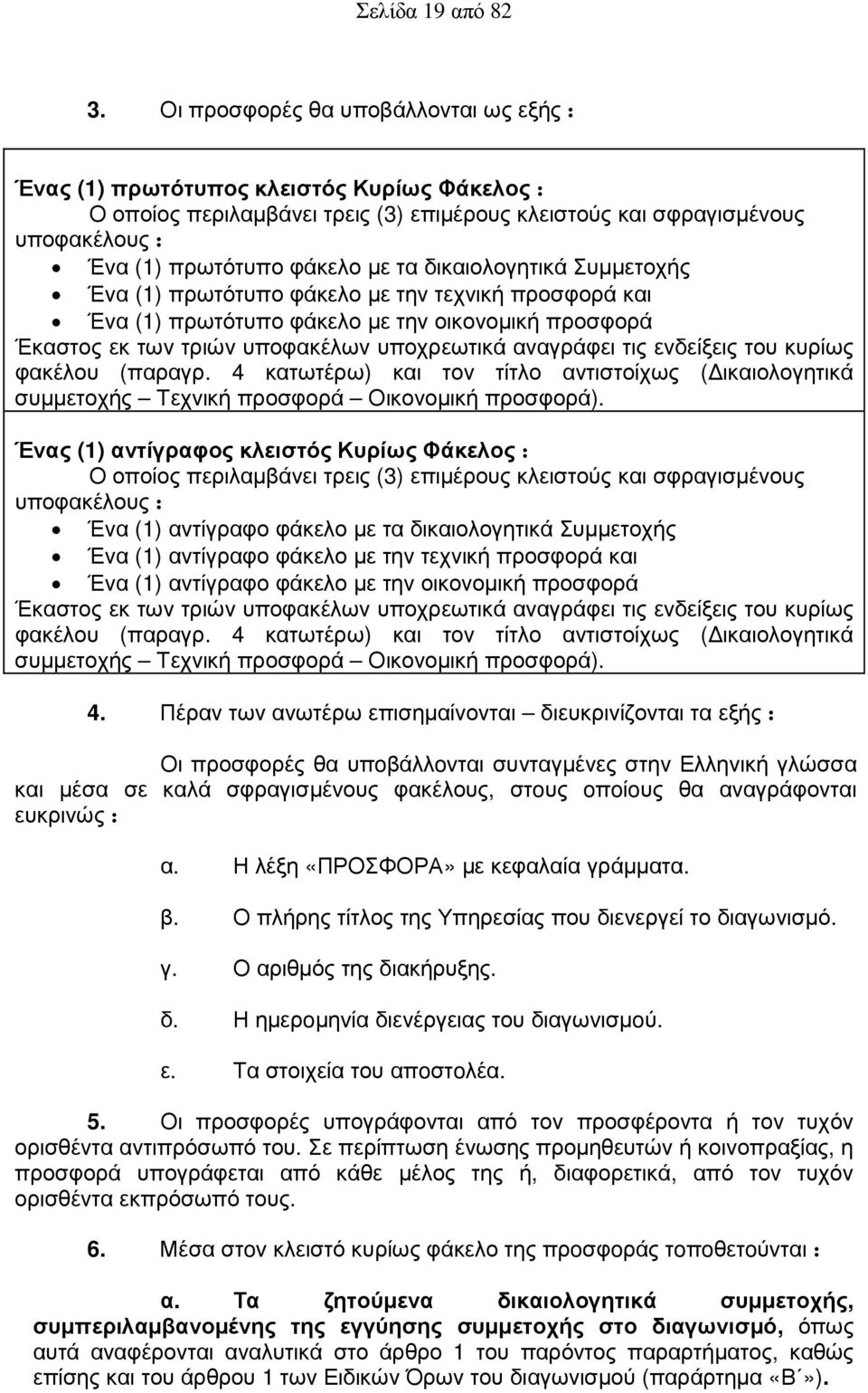 δικαιολογητικά Συµµετοχής Ένα (1) πρωτότυπο φάκελο µε την τεχνική προσφορά και Ένα (1) πρωτότυπο φάκελο µε την οικονοµική προσφορά Έκαστος εκ των τριών υποφακέλων υποχρεωτικά αναγράφει τις ενδείξεις