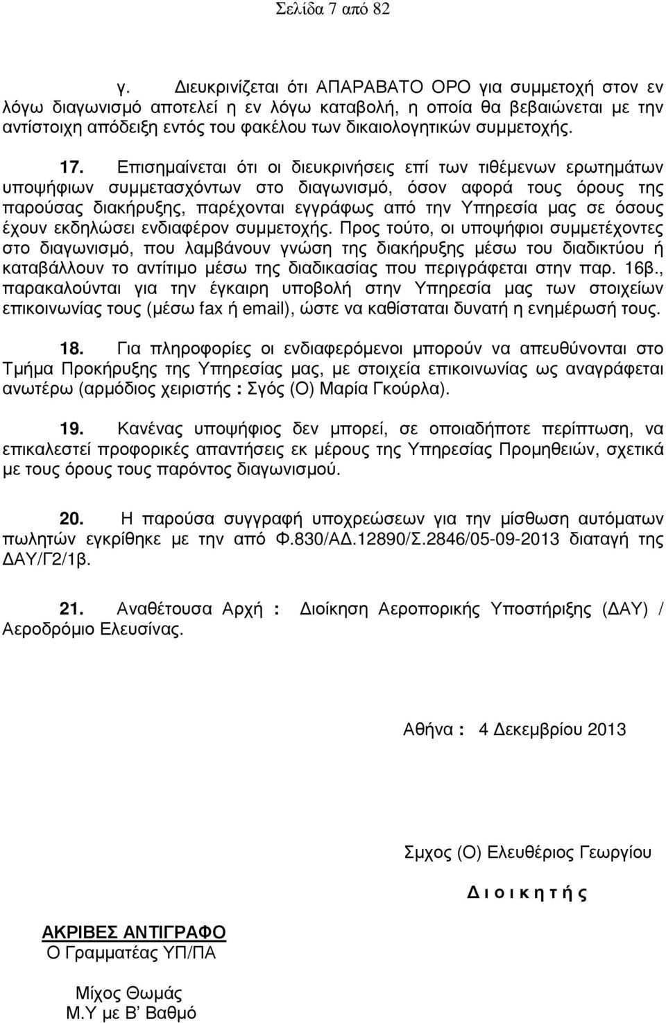 17. Επισηµαίνεται ότι οι διευκρινήσεις επί των τιθέµενων ερωτηµάτων υποψήφιων συµµετασχόντων στο διαγωνισµό, όσον αφορά τους όρους της παρούσας διακήρυξης, παρέχονται εγγράφως από την Υπηρεσία µας σε