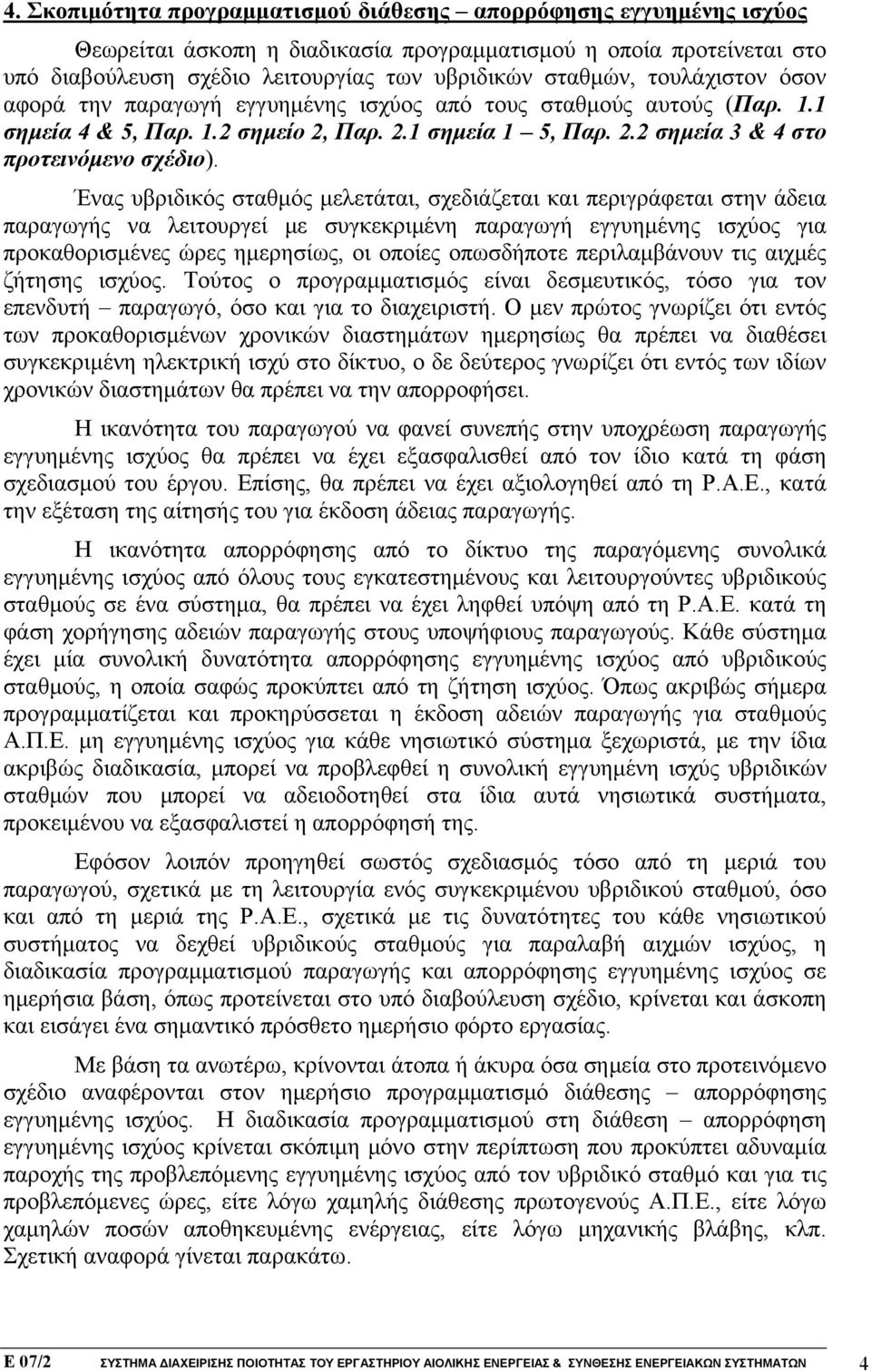 Ένας υβριδικός σταθμός μελετάται, σχεδιάζεται και περιγράφεται στην άδεια παραγωγής να λειτουργεί με συγκεκριμένη παραγωγή εγγυημένης ισχύος για προκαθορισμένες ώρες ημερησίως, οι οποίες οπωσδήποτε