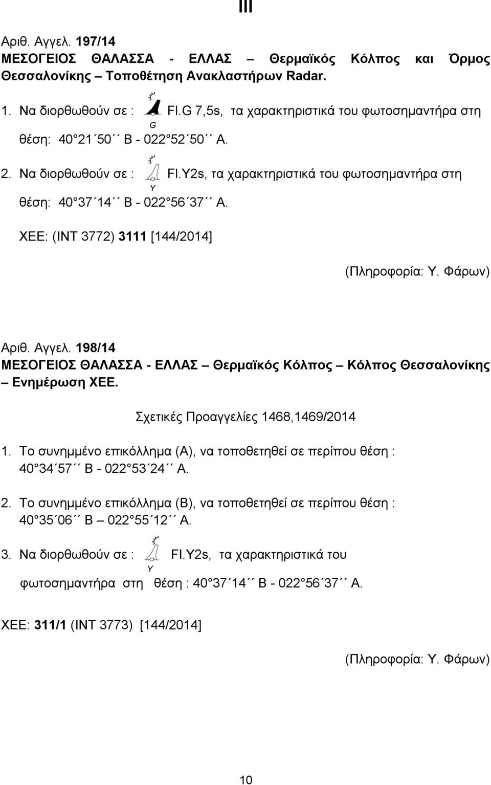 ΧΕΕ: (ΙΝΤ 3772) 3111 [144/2014] (Πληροφορία: Υ. Φάρων) Αριθ. Αγγελ. 198/14 ΜΕΣΟΓΕΙΟΣ ΘΑΛΑΣΣΑ - ΕΛΛΑΣ Θερμαϊκός Κόλπος Κόλπος Θεσσαλονίκης Ενημέρωση ΧΕΕ. Σχετικές Προαγγελίες 1468,1469/2014 1.