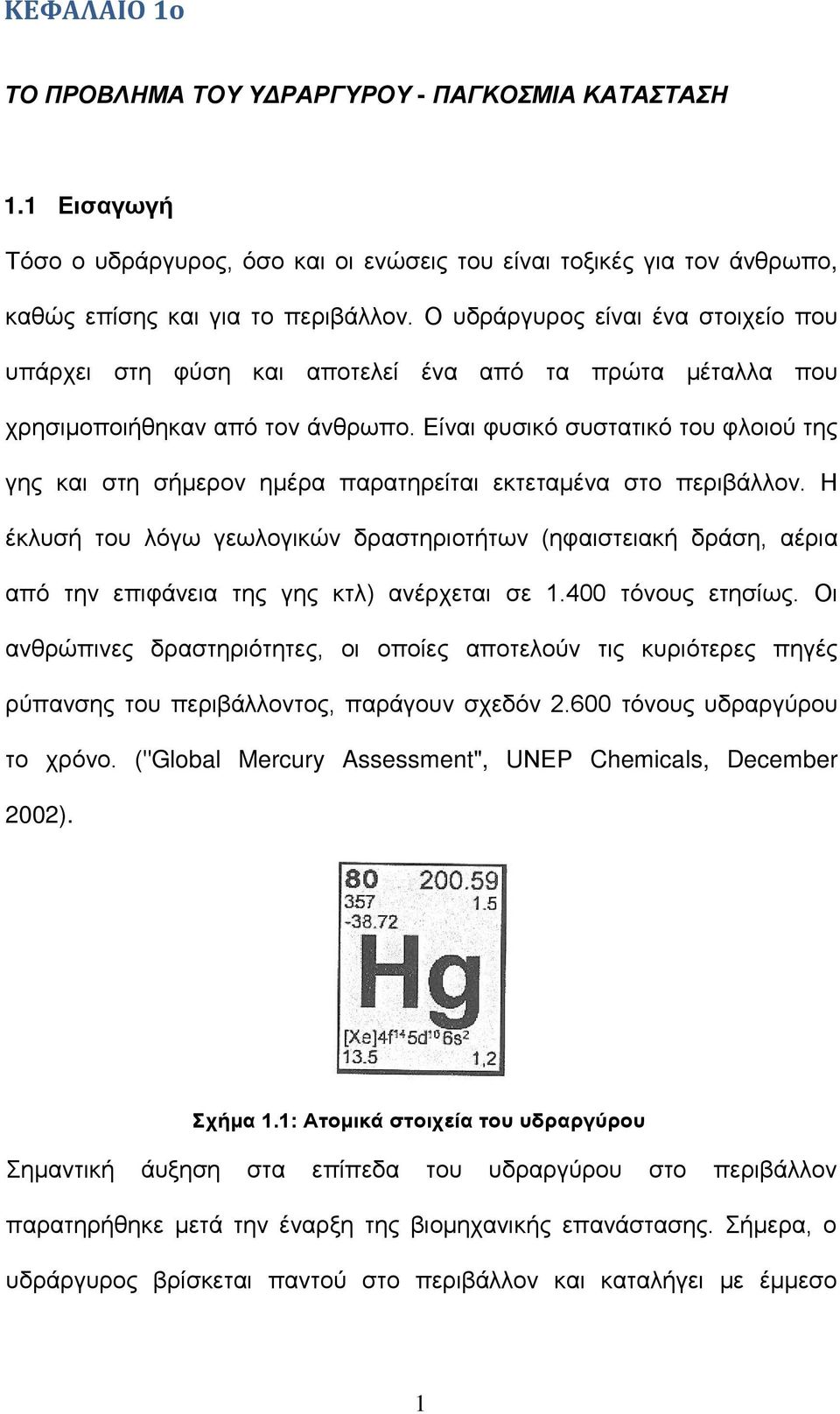 Είναι φυσικό συστατικό του φλοιού της γης και στη σήμερον ημέρα παρατηρείται εκτεταµένα στο περιβάλλον.