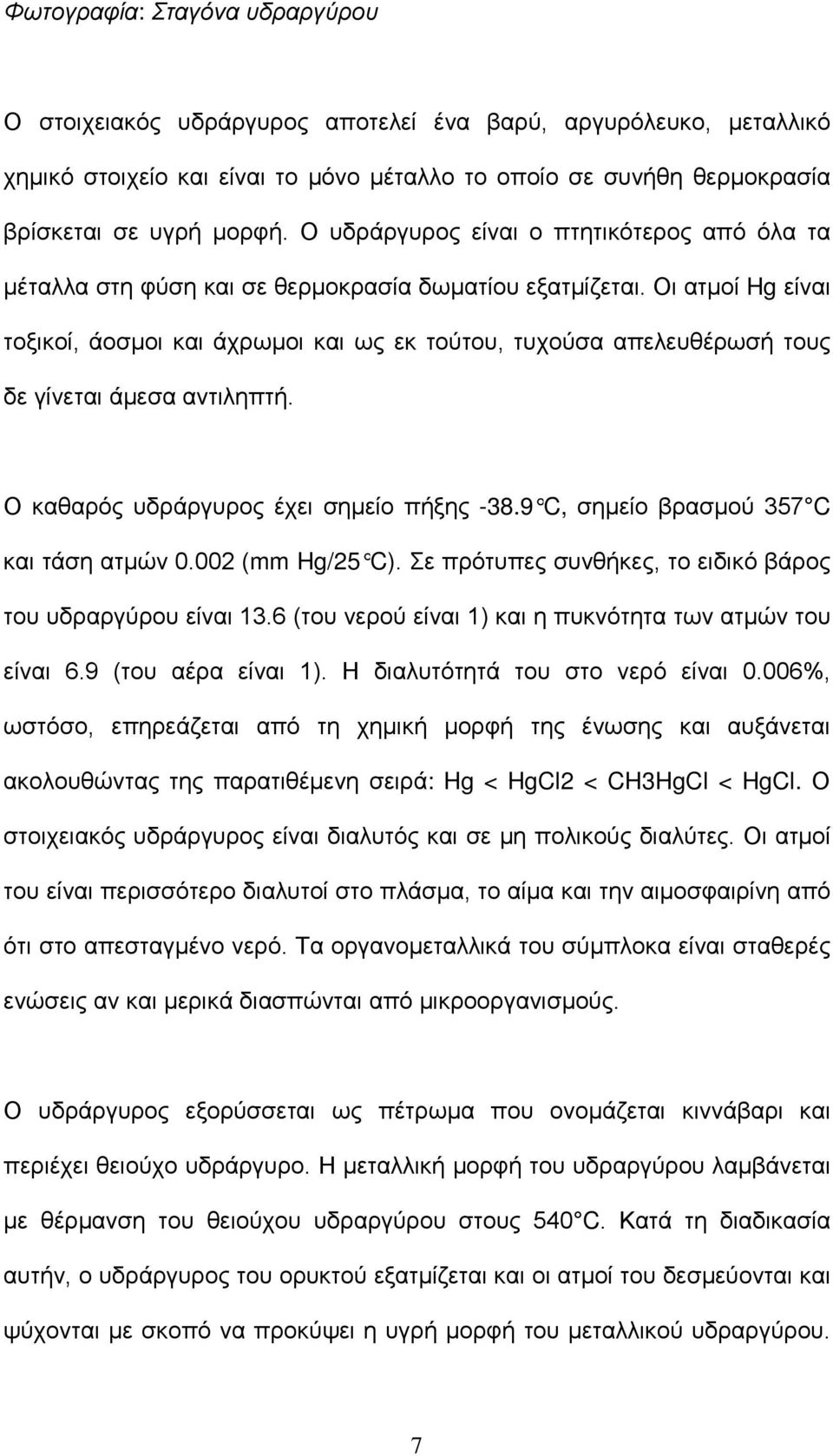 Οι ατμοί Hg είναι τοξικοί, άοσμοι και άχρωμοι και ως εκ τούτου, τυχούσα απελευθέρωσή τους δε γίνεται άμεσα αντιληπτή. Ο καθαρός υδράργυρος έχει σημείο πήξης -38.