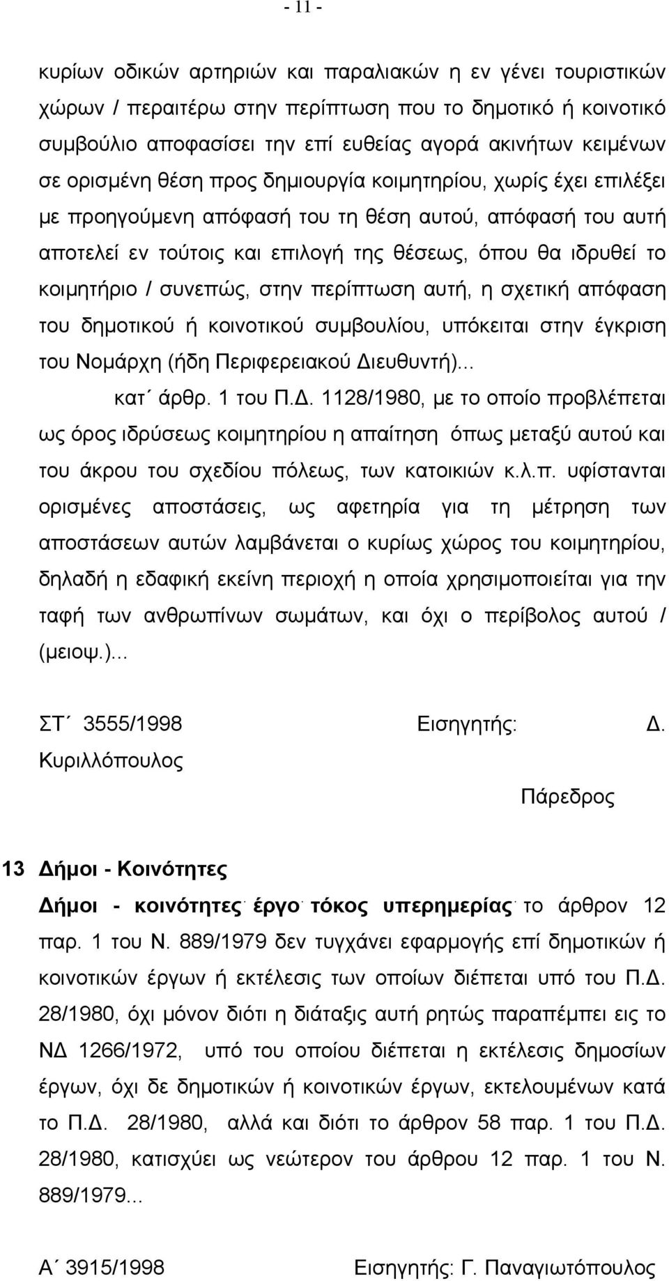 συνεπώς, στην περίπτωση αυτή, η σχετική απόφαση του δημοτικού ή κοινοτικού συμβουλίου, υπόκειται στην έγκριση του Νομάρχη (ήδη Περιφερειακού Δι