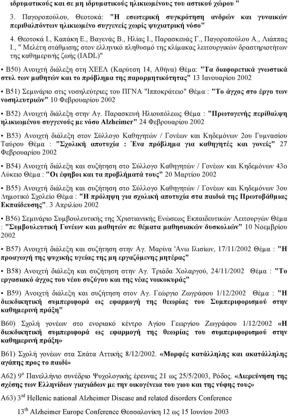 , " Μελέτη στάθµισης στον ελληνικό πληθυσµό της κλίµακας λειτουργικών δραστηριοτήτων της καθηµερινής ζωής (IADL)" Β50) Ανοιχτή διάλεξη στη ΧΕΕΛ (Καρύτση 14, Αθήνα) Θέµα: "Τα διαφορετικά γνωστικά στυλ