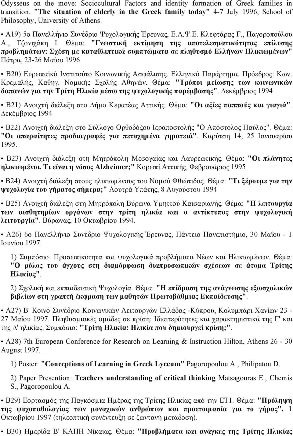 , Τζονιχάκη Ι. Θέµα: "Γνωστική εκτίµηση της αποτελεσµατικότητας επίλυσης προβληµάτων: Σχέση µε καταθλιπτικά συµπτώµατα σε πληθυσµό Ελλήνων Ηλικιωµένων" Πάτρα, 23-26 Μαΐου 1996.