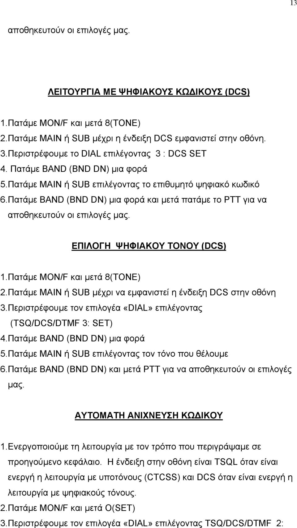 Πατάµε BAND (BND DN) µια φορά και µετά πατάµε το ΡΤΤ για να αποθηκευτούν οι επιλογές µας. ΕΠΙΛΟΓΗ ΨΗΦΙΑΚΟΥ ΤΟΝΟΥ (DCS) 1.Πατάµε ΜΟΝ/F και µετά 8(ΤΟΝΕ) 2.