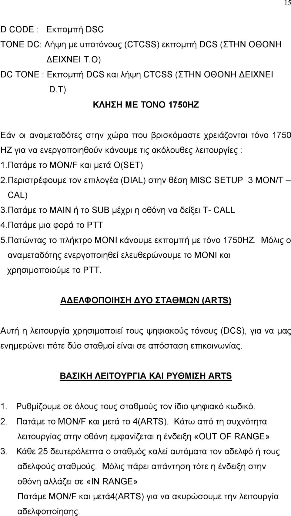 Περιστρέφουµε τον επιλογέα (DIAL) στην θέση MISC SETUP 3 MON/T CAL) 3.Πατάµε το ΜΑΙΝ ή το SUB µέχρι η οθόνη να δείξει T- CALL 4.Πατάµε µια φορά το ΡΤΤ 5.