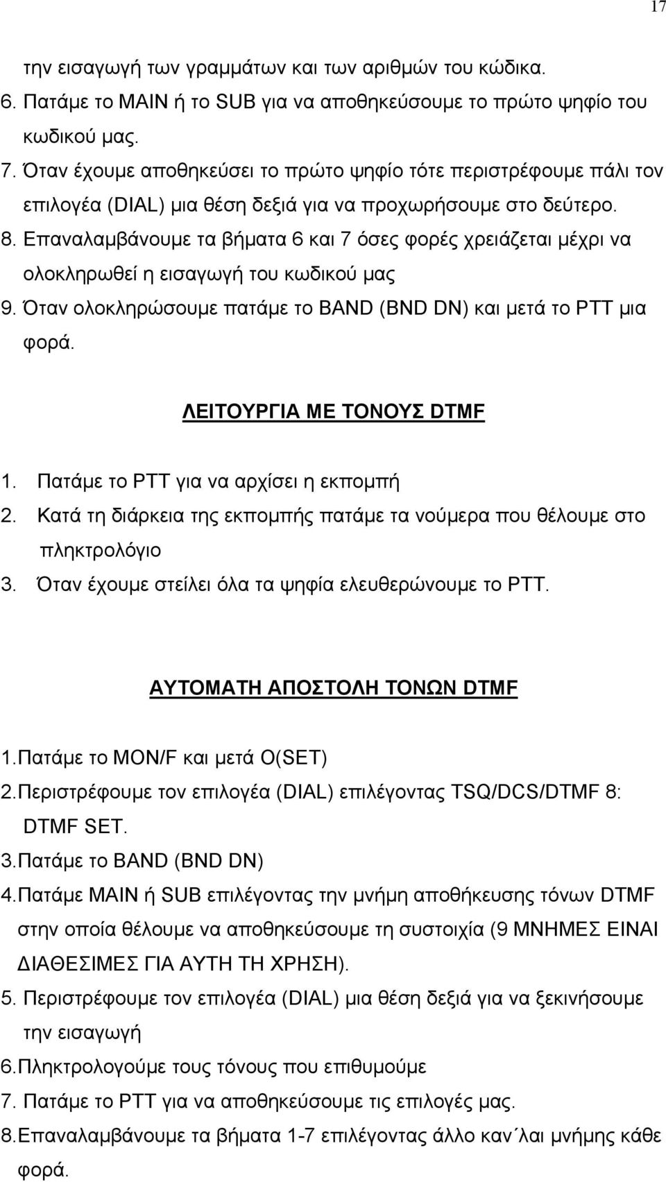 Επαναλαµβάνουµε τα βήµατα 6 και 7 όσες φορές χρειάζεται µέχρι να ολοκληρωθεί η εισαγωγή του κωδικού µας 9. Όταν ολοκληρώσουµε πατάµε το BAND (BND DN) και µετά το ΡΤΤ µια φορά.