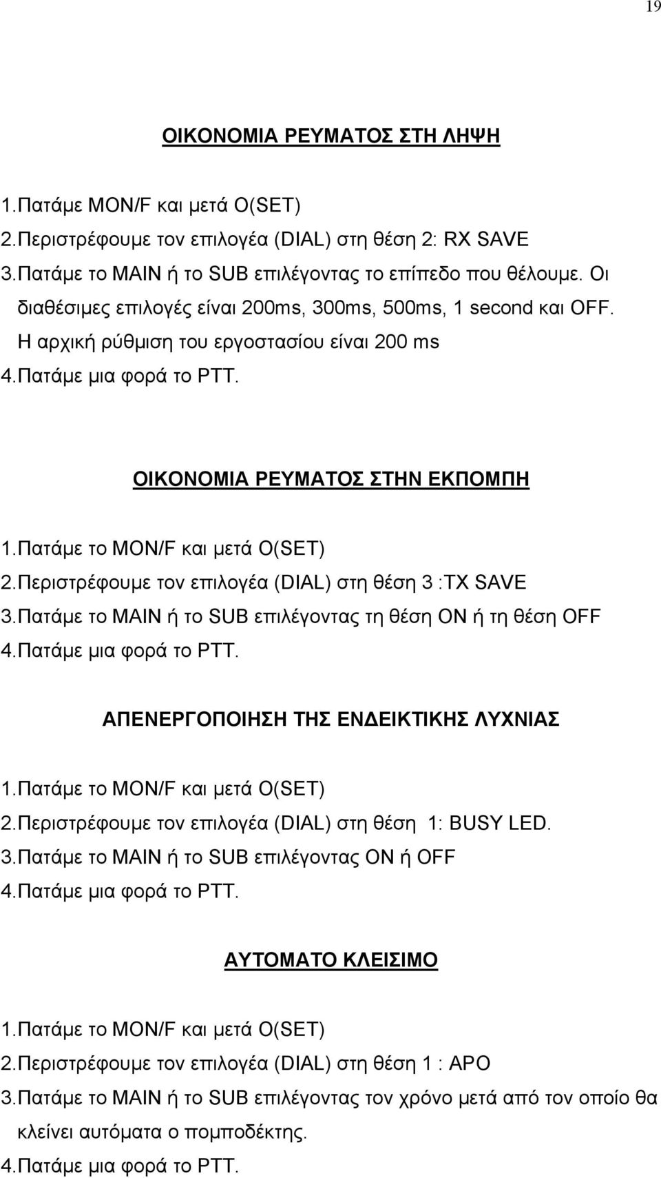 Πατάµε το ΜΟΝ/F και µετά O(SET) 2.Περιστρέφουµε τον επιλογέα (DIAL) στη θέση 3 :TX SAVE 3.Πατάµε το ΜΑΙΝ ή το SUB επιλέγοντας τη θέση ΟΝ ή τη θέση OFF 4.Πατάµε µια φορά το ΡΤΤ.