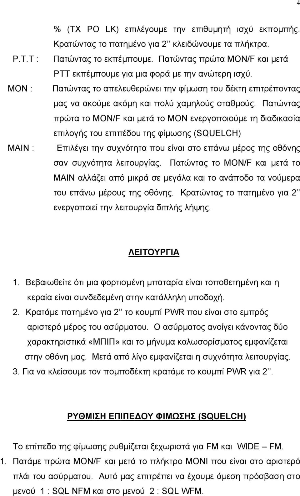 Πατώντας πρώτα το MON/F και µετά το ΜΟΝ ενεργοποιούµε τη διαδικασία επιλογής του επιπέδου της φίµωσης (SQUELCH) Επιλέγει την συχνότητα που είναι στο επάνω µέρος της οθόνης σαν συχνότητα λειτουργίας.