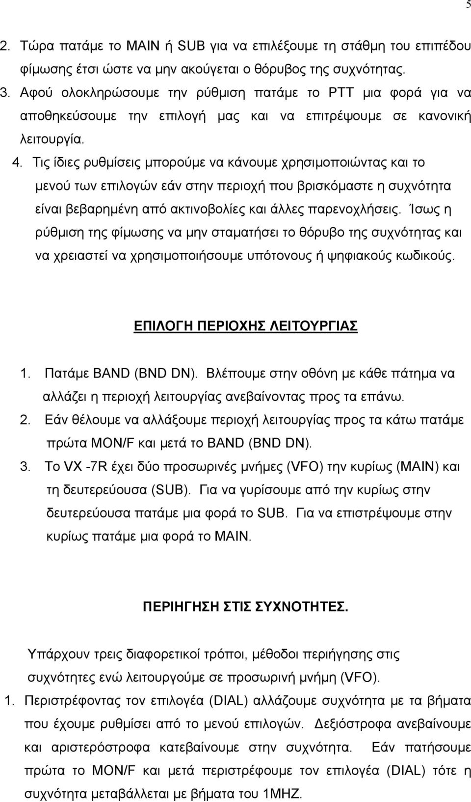 Τις ίδιες ρυθµίσεις µπορούµε να κάνουµε χρησιµοποιώντας και το µενού των επιλογών εάν στην περιοχή που βρισκόµαστε η συχνότητα είναι βεβαρηµένη από ακτινοβολίες και άλλες παρενοχλήσεις.