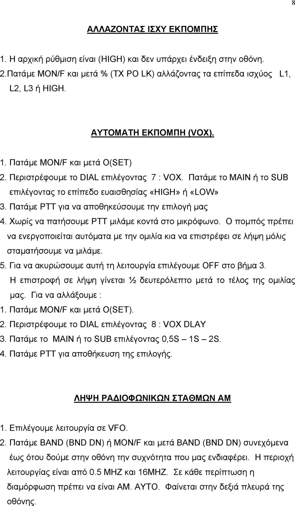 Πατάµε ΡΤΤ για να αποθηκεύσουµε την επιλογή µας 4. Χωρίς να πατήσουµε ΡΤΤ µιλάµε κοντά στο µικρόφωνο.