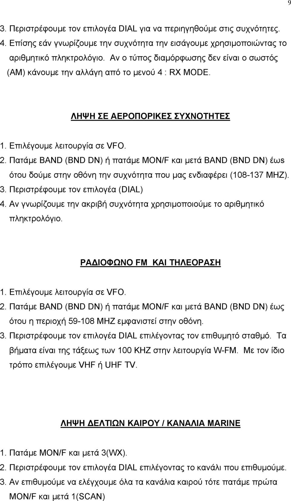 Πατάµε BAND (BND DN) ή πατάµε MON/F και µετά BAND (BND DN) έωs ότου δούµε στην οθόνη την συχνότητα που µας ενδιαφέρει (108-137 ΜΗΖ). 3. Περιστρέφουµε τον επιλογέα (DIAL) 4.