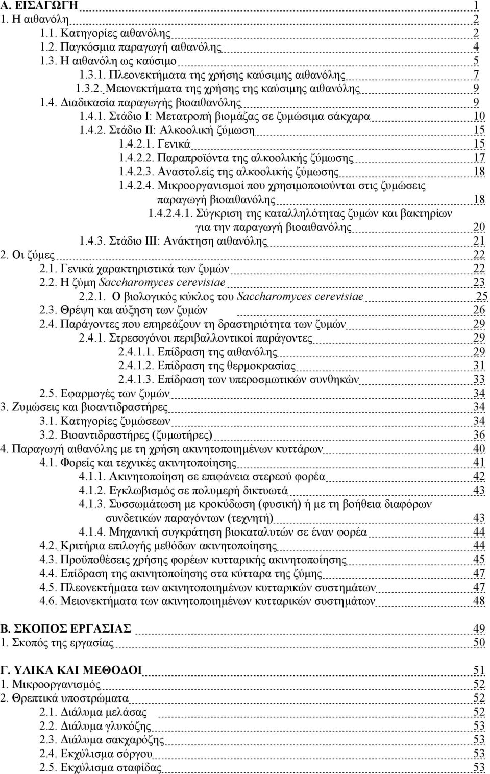 4.2.3. Αναστολείς της αλκοολικής ζύµωσης 18 1.4.2.4. Μικροοργανισµοί που χρησιµοποιούνται στις ζυµώσεις παραγωγή βιοαιθανόλης 18 1.4.2.4.1. Σύγκριση της καταλληλότητας ζυµών και βακτηρίων για την παραγωγή βιοαιθανόλης 2 1.