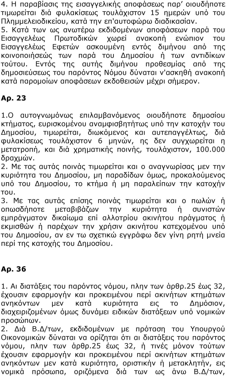 αντιδίκων τούτου. Εντός της αυτής διμήνου προθεσμίας από της δημοσιεύσεως του παρόντος Νόμου δύναται ν'ασκηθή ανακοπή κατά παρομοίων αποφάσεων εκδοθεισών μέχρι σήμερον. Αρ. 23 1.