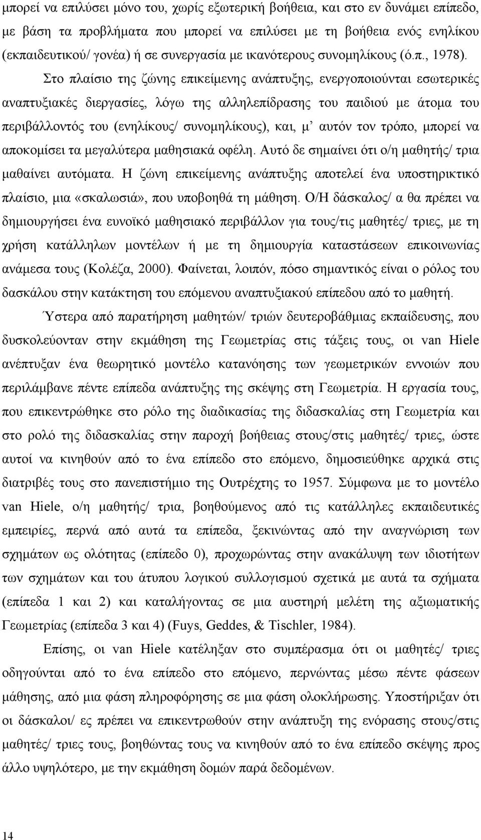 Στο πλαίσιο της ζώνης επικείμενης ανάπτυξης, ενεργοποιούνται εσωτερικές αναπτυξιακές διεργασίες, λόγω της αλληλεπίδρασης του παιδιού με άτομα του περιβάλλοντός του (ενηλίκους/ συνομηλίκους), και, μ