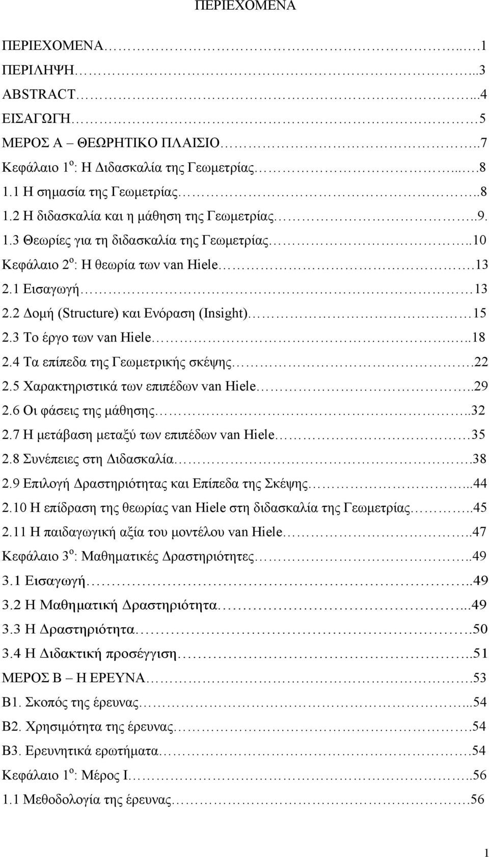 4 Τα επίπεδα της Γεωμετρικής σκέψης.22 2.5 Χαρακτηριστικά των επιπέδων van Hiele..29 2.6 Οι φάσεις της μάθησης..32 2.7 Η μετάβαση μεταξύ των επιπέδων van Hiele 35 2.8 Συνέπειες στη Διδασκαλία.38 2.